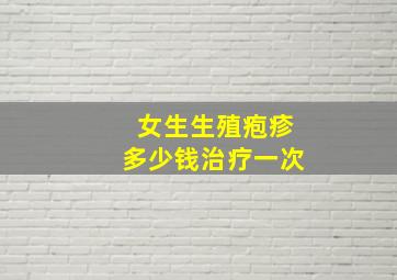 女生生殖疱疹多少钱治疗一次