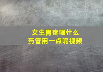 女生胃疼喝什么药管用一点呢视频