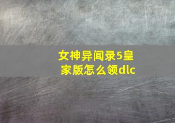 女神异闻录5皇家版怎么领dlc