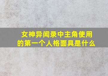 女神异闻录中主角使用的第一个人格面具是什么