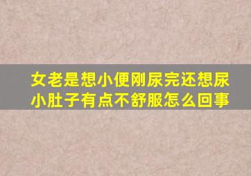 女老是想小便刚尿完还想尿小肚子有点不舒服怎么回事