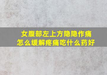 女腹部左上方隐隐作痛怎么缓解疼痛吃什么药好