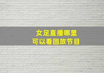 女足直播哪里可以看回放节目