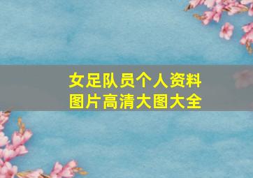 女足队员个人资料图片高清大图大全