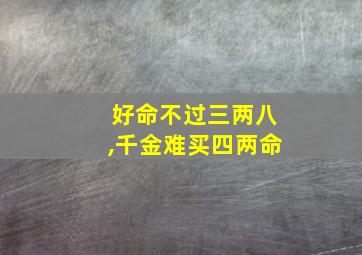 好命不过三两八,千金难买四两命