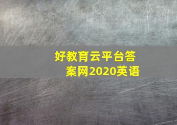 好教育云平台答案网2020英语