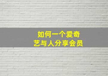 如何一个爱奇艺与人分享会员