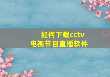 如何下载cctv电视节目直播软件