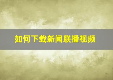 如何下载新闻联播视频