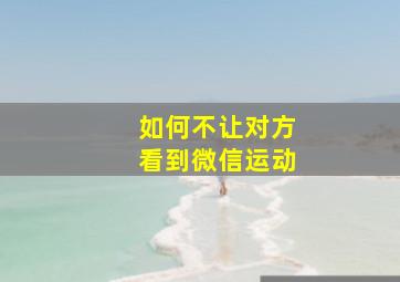 如何不让对方看到微信运动