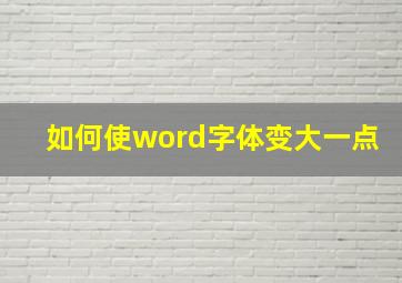 如何使word字体变大一点