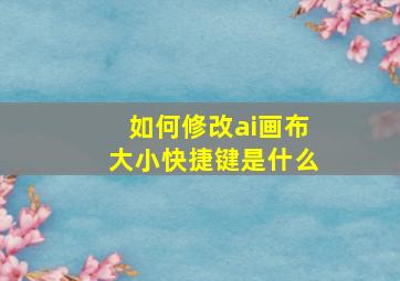 如何修改ai画布大小快捷键是什么