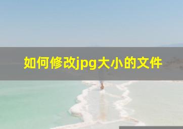 如何修改jpg大小的文件