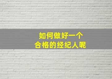 如何做好一个合格的经纪人呢