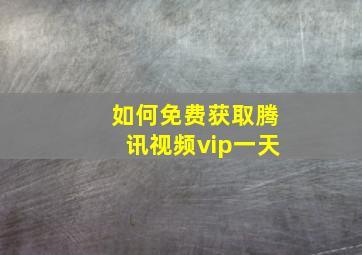 如何免费获取腾讯视频vip一天