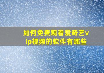 如何免费观看爱奇艺vip视频的软件有哪些