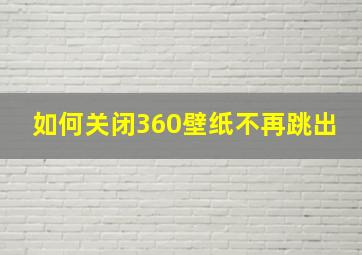 如何关闭360壁纸不再跳出