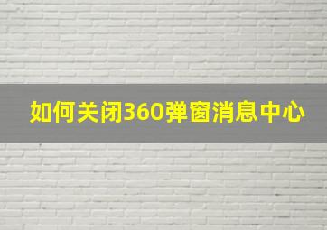 如何关闭360弹窗消息中心