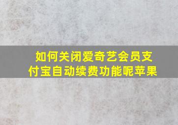 如何关闭爱奇艺会员支付宝自动续费功能呢苹果