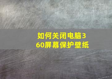 如何关闭电脑360屏幕保护壁纸