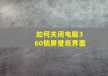 如何关闭电脑360锁屏壁纸界面