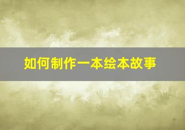 如何制作一本绘本故事