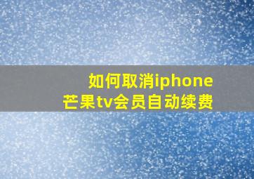 如何取消iphone芒果tv会员自动续费