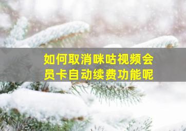 如何取消咪咕视频会员卡自动续费功能呢