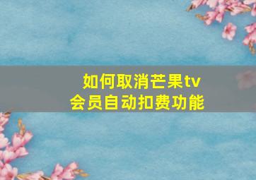 如何取消芒果tv会员自动扣费功能