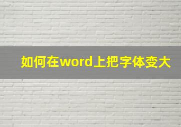 如何在word上把字体变大