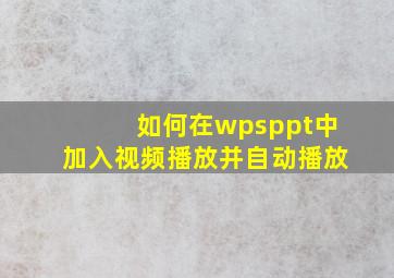 如何在wpsppt中加入视频播放并自动播放