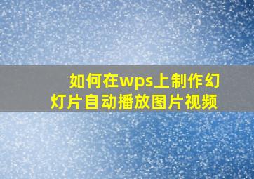 如何在wps上制作幻灯片自动播放图片视频