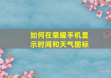 如何在荣耀手机显示时间和天气图标