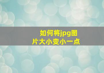 如何将jpg图片大小变小一点