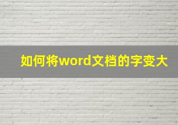 如何将word文档的字变大