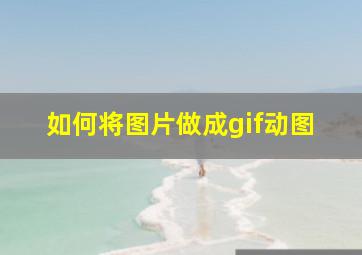 如何将图片做成gif动图