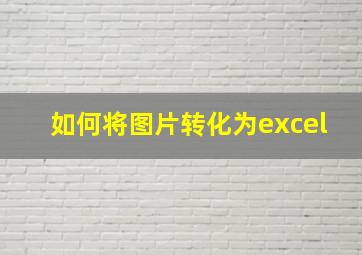 如何将图片转化为excel