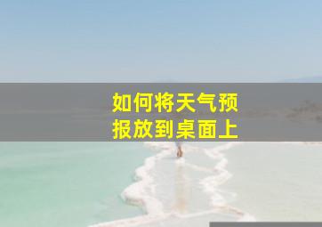 如何将天气预报放到桌面上