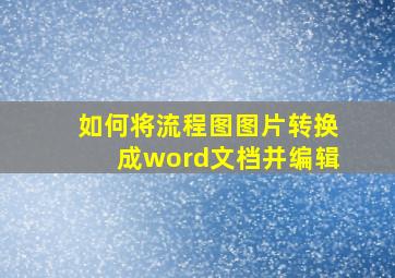 如何将流程图图片转换成word文档并编辑