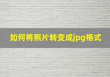 如何将照片转变成jpg格式