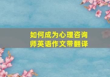 如何成为心理咨询师英语作文带翻译