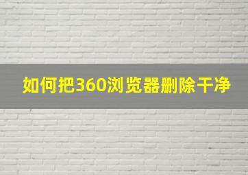 如何把360浏览器删除干净