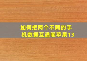 如何把两个不同的手机数据互通呢苹果13