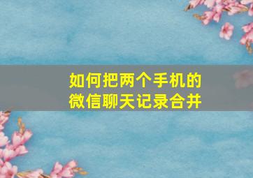 如何把两个手机的微信聊天记录合并