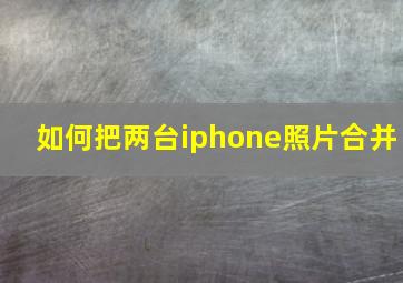 如何把两台iphone照片合并