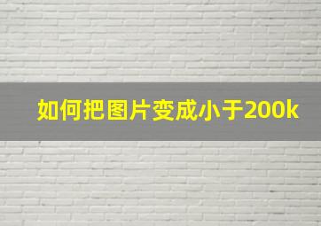 如何把图片变成小于200k