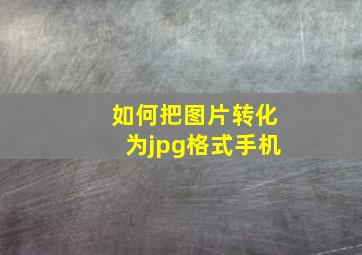 如何把图片转化为jpg格式手机