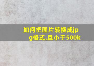 如何把图片转换成jpg格式,且小于500k