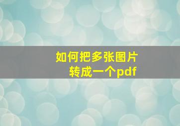 如何把多张图片转成一个pdf