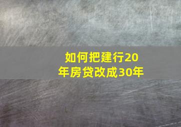 如何把建行20年房贷改成30年